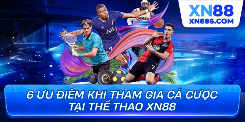 6 ưu điểm khi tham gia cá cược tại thể thao XN88