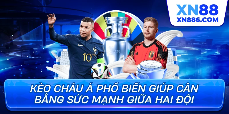 Kèo châu Á phổ biến giúp cân bằng sức mạnh giữa hai đội