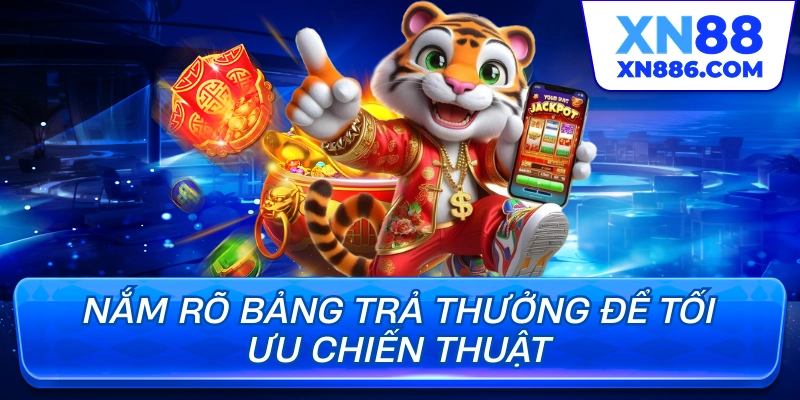 Nắm rõ bảng trả thưởng để tối ưu chiến thuật