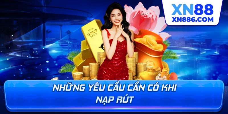 Những yêu cầu cần có khi nạp rút
