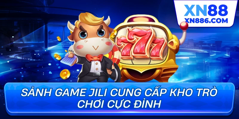 Sảnh game JILI cung cấp kho trò chơi cực đỉnh