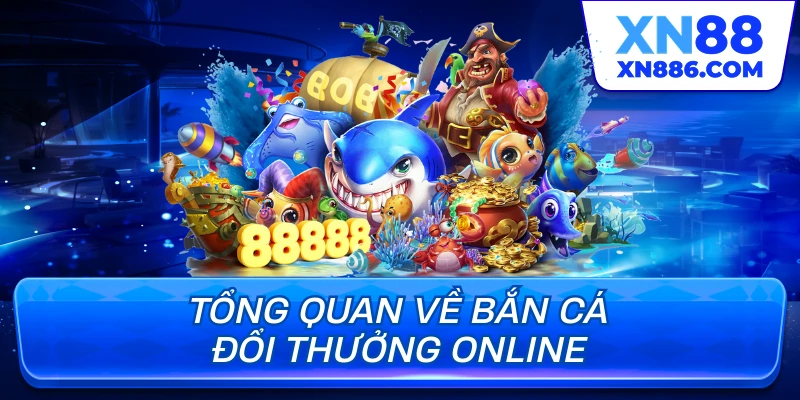 Tổng quan về bắn cá đổi thưởng online